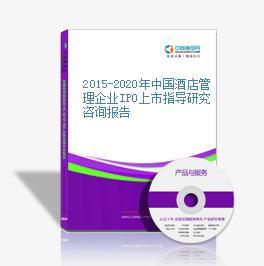 2015-2020年中国酒店管理企业IPO上市指导研究咨询报告-中商产业研究院-中商情报网